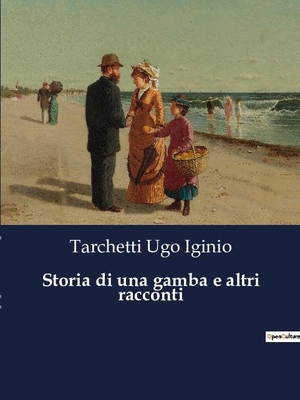 Ugo Iginio, Tarchetti. Storia di una gamba e altri racconti. Culturea, 2023.
