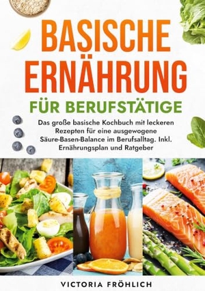 Fröhlich, Victoria. Basische Ernährung für Berufstätige - Das große basische Kochbuch mit leckeren Rezepten für eine ausgewogene Säure-Basen-Balance im Berufsalltag. Inkl. Ernährungsplan und Ratgeber. via tolino media, 2025.