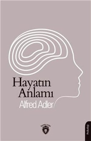 Adler, Alfred. Hayatin Anlami. Dorlion Yayinevi, 2023.
