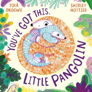 Okogwu, Tola. You've Got This, Little Pangolin. Simon & Schuster Ltd, 2026.