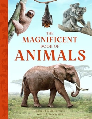 Jackson, Tom. The Magnificent Book of Animals - JOURNEY INTO THE WILDERNESS TO SEE THE MOST MAGNIFICENT ANIMALS. Weldon Owen Children's Books, 2025.