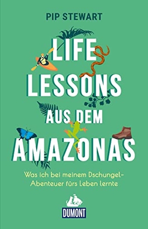 Stewart, Pip. Life Lessons aus dem Amazonas - Was ich bei meinem Dschungel-Abenteuer fürs Leben lernte. Dumont Reise Vlg GmbH + C, 2022.
