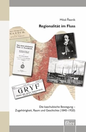 Reznik, Milos. Regionalität im Fluss - Die kaschubische Bewegung - Zugehörigkeit, Raum und Geschichte (1840-1920). fibre Verlag, 2024.