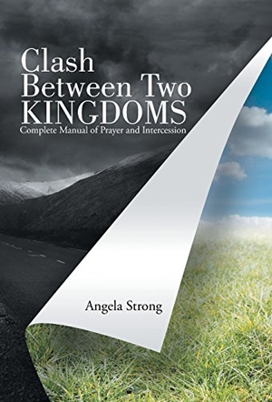 Strong, Angela. Clash Between Two Kingdoms - Complete Manual of Prayer and Intercession. Xlibris, 2016.