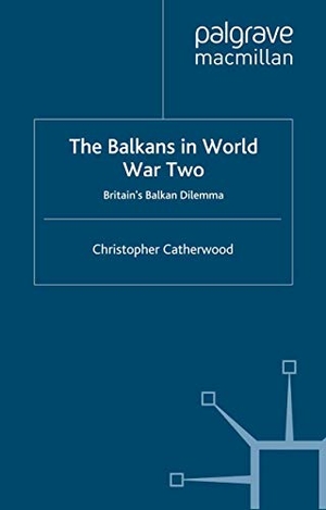 Catherwood, C.. The Balkans in World War Two - Britain¿s Balkan Dilemma. Palgrave Macmillan UK, 2003.