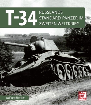 Fleischer, Wolfgang. T 34 - Russlands Standard-Panzer im 2. Weltkrieg. Motorbuch Verlag, 2018.