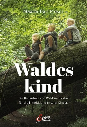 Moser, Maximilian. Waldeskind - Die Bedeutung von Wald und Natur für die Entwicklung unserer Kinder.. Servus, 2022.