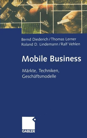 Diederich, Bernd / Vehlen, Ralf et al. Mobile Business - Märkte, Techniken, Geschäftsmodelle. Gabler Verlag, 2014.