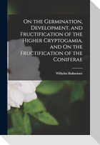 On the Germination, Development, and Fructification of the Higher Cryptogamia, and On the Fructification of the Coniferae