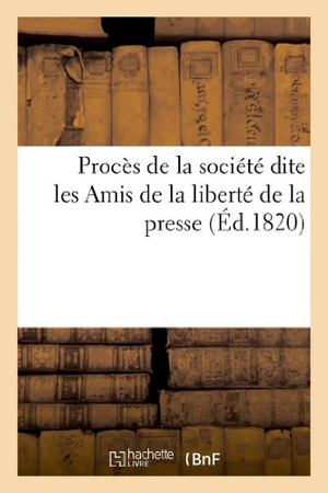 Sans Auteur. Procès de la société dite les Amis de la liberté de la presse. Hachette Livre - BNF, 2022.