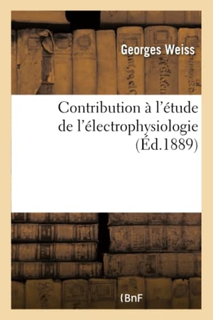 Weiss-G. Contribution À l'Étude de l'Électrophysiologie. Hachette Livre, 2018.