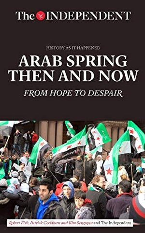 Fisk, Robert / Patrick Cockburn. Arab Spring Then and Now - From Hope to Despair. Key Lime Publishing, 2017.