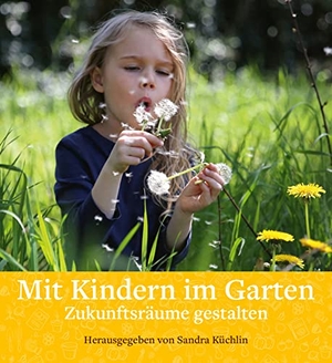 Küchlin, Sandra (Hrsg.). Mit Kindern im Garten - Zukunftsräume gestalten. Freies Geistesleben GmbH, 2023.