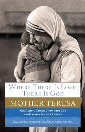 Mother Teresa. Where There Is Love, There Is God - Her Path to Closer Union with God and Greater Love for Others. Random House, 2012.