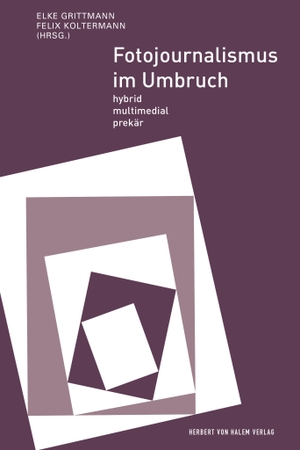 Grittmann, Elke / Felix Koltermann (Hrsg.). Fotojournalismus im Umbruch - Hybrid, multimedial, prekär. Herbert von Halem Verlag, 2022.
