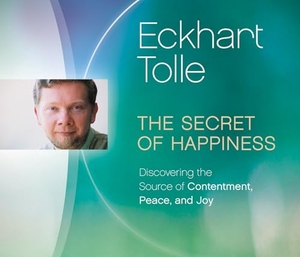 Tolle, Eckhart. The Secret of Happiness: Discovering the Source of Contentment, Peace, and Joy. Sounds True, 2016.