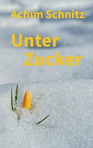 Schnitz, Achim. Unter Zucker. Books on Demand, 2021.