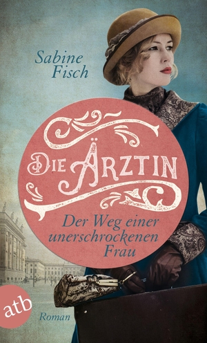 Fisch, Sabine. Die Ärztin - Der Weg einer unerschrockenen Frau - Roman. Aufbau Taschenbuch Verlag, 2021.