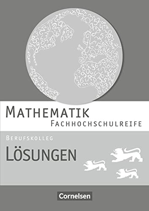 Chauffer, Frédérique / Feszler, Otto et al. Mathematik - Fachhochschulreife - Berufskolleg Baden-Württemberg. Lösungen zum Schülerbuch. Cornelsen Verlag GmbH, 2016.