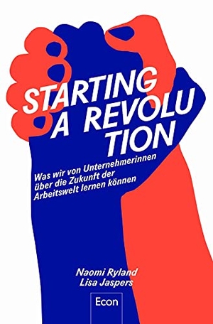 Ryland, Naomi / Lisa Jaspers. Starting a Revolution - Was wir von Unternehmerinnen über die Zukunft der Arbeitswelt lernen können | Feminismus & Arbeit: Ratgeber zu Unternehmenskultur, Innovation, Wachstum und Sinn im Beruf. Econ Verlag, 2020.