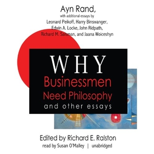 Rand, Ayn. Why Businessmen Need Philosophy and Other Essays. Blackstone Publishing, 2013.