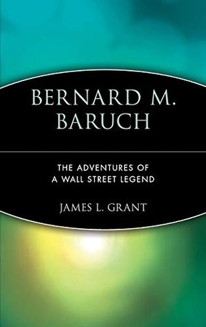 Grant, James L / Rickford Grant. Bernard M. Baruch - The Adventures of a Wall Street Legend. John Wiley & Sons, 1997.