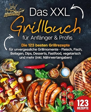 King, Kitchen. Das XXL Grillbuch für Anfänger & Profis: Die 123 besten Grillrezepte für unvergessliche Grillmomente - Fleisch, Fisch, Beilagen, Dips, Desserts, Fastfood, vegetarisch und mehr (inkl. Nährwertangaben). EoB, 2024.