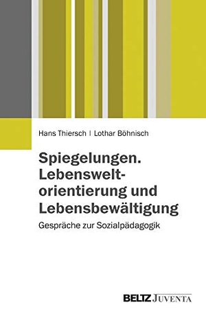 Thiersch, Hans / Lothar Böhnisch. Spiegelungen. Lebensweltorientierung und Lebensbewältigung - Gespräche zur Sozialpädagogik. Juventa Verlag GmbH, 2014.