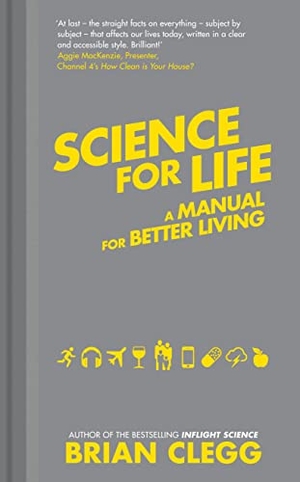 Clegg, Brian. Science for Life - A Manual for Better Living. Icon Books, 2015.
