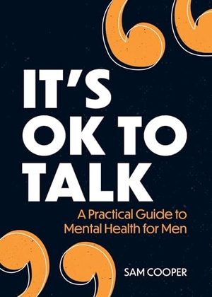Cooper, Sam. It's OK to Talk - A Practical Guide to Mental Health for Men. , 2022.