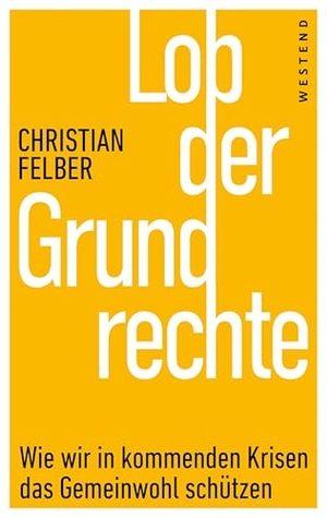 Felber, Christian. Lob der Grundrechte - Wie wir in kommenden Krisen das Gemeinwohl schützen. Westend, 2025.