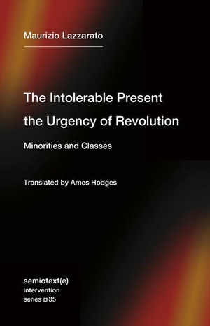 Lazzarato, Maurizio. The Intolerable Present, the Urgency of Revolution - Minorities and Classes. The MIT Press, 2023.