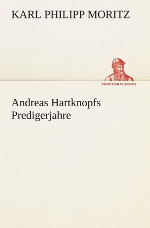 Moritz, Karl Philipp. Andreas Hartknopfs Predigerjahre. TREDITION CLASSICS, 2012.