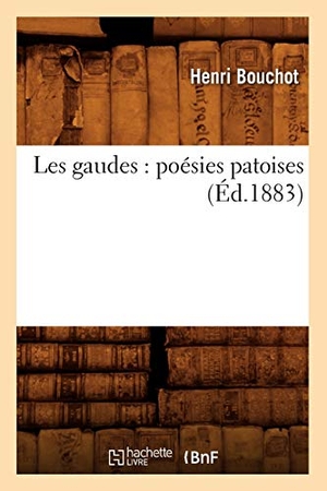 Bouchot, Henri. Les Gaudes: Poésies Patoises (Éd.1883). Hachette Livre, 2018.