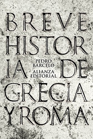 Barceló, Pedro / Francisco Javier Martínez García. Breve historia de Grecia y Roma. Alianza Editorial, 2014.