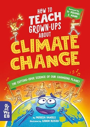 Daniels, Patricia. How to Teach Grown-Ups about Climate Change - The Cutting-Edge Science of Our Changing Planet. What on Earth Publishing, 2024.