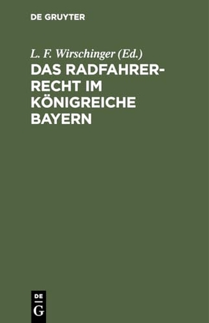Wirschinger, L. F. (Hrsg.). Das Radfahrer-Recht im Königreiche Bayern - Bearbeitet und im Auftrag des Verbandes zur Wahrung der Interessen der bayerischen Radfahrer. De Gruyter, 1899.