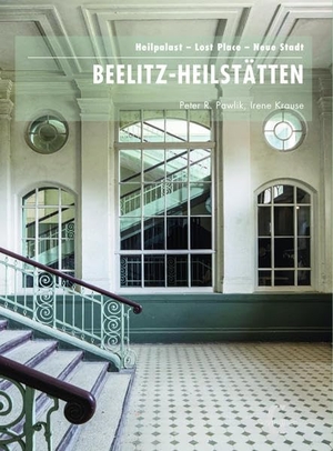 Pawlik, Peter R. / Irene Krause. Beelitz-Heilstätten - Heilpalast - Lost Place - Neue Stadt. Geymüller, 2020.