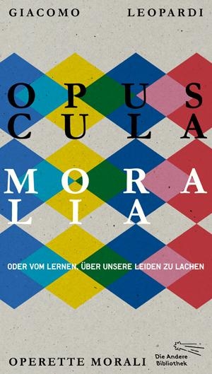 Leopardi, Giacomo. Opuscula moralia - Oder vom Lernen über unsere Leiden zu lachen. AB Die Andere Bibliothek, 2017.