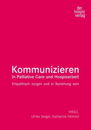 Geiger, Ulrike / Katharina Heimerl (Hrsg.). Kommunizieren in Palliative Care und Hospizarbeit - Empathisch sorgen und in Beziehung sein. Hospiz Verlag, 2024.
