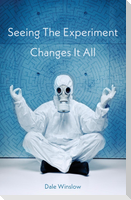 Seeing The Experiment Changes It All