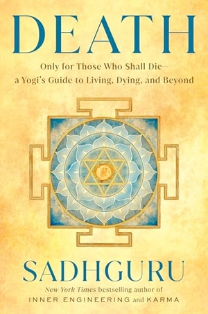 Sadhguru. Death - Only for Those Who Shall Die--a Yogi's Guide to Living, Dying, and Beyond. Potter/Ten Speed/Harmony/Rodale, 2025.