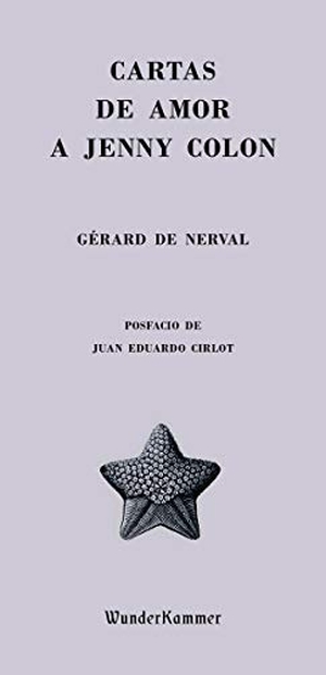 Nerval, Gérard De / Juan-Eduardo Cirlot Laporta. Cartas de amor a Jenny Colon. Wunderkammer, 2020.