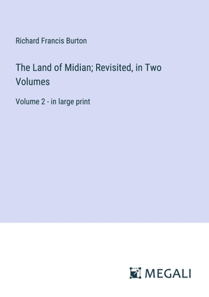 Burton, Richard Francis. The Land of Midian; Revisited, in Two Volumes - Volume 2 - in large print. Megali Verlag, 2023.
