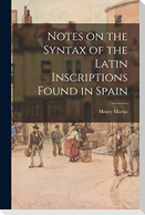 Notes on the Syntax of the Latin Inscriptions Found in Spain [microform]