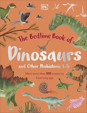 Lomax, Dean. The Bedtime Book of Dinosaurs and Other Prehistoric Life - Meet more than 100 creatures from long ago. Dorling Kindersley Ltd., 2023.