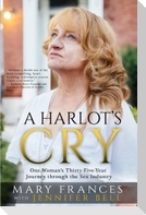 A Harlot's Cry: One Woman's Thirty-Five-Year Journey through the Sex Industry