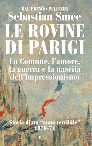 Smee, Sebastian. Le rovine di Parigi. La Comune, l'amore, la guerra e la nascita dell'Impressionismo. Rizzoli, 2025.