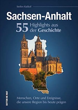 Raßloff, Steffen. Sachsen-Anhalt. 55 Highlights aus der Geschichte - Menschen, Orte und Ereignisse, die unsere Region bis heute prägen. Sutton Verlag GmbH, 2020.