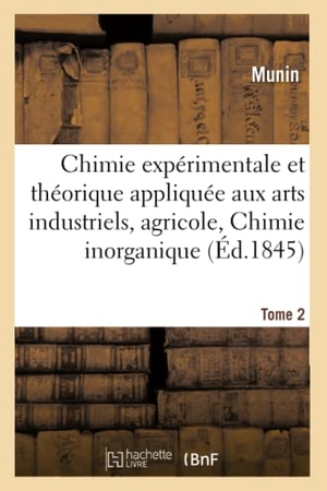 Munin. Chimie expérimentale, théorique appliquée aux arts industriels, agricoles. Chimie inorganique Tome 2. Hachette Livre, 2018.